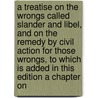 a Treatise on the Wrongs Called Slander and Libel, and on the Remedy by Civil Action for Those Wrongs, to Which Is Added in This Edition a Chapter On by John Townshend