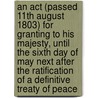 an Act (Passed 11th August 1803) for Granting to His Majesty, Until the Sixth Day of May Next After the Ratification of a Definitive Treaty of Peace door Great Britain