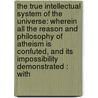 the True Intellectual System of the Universe: Wherein All the Reason and Philosophy of Atheism Is Confuted, and Its Impossibility Demonstrated : With door Ralph Cudworth