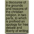 A Discourse of the Grounds and Reasons of the Christian Religion, in Two Parts, to Which Is Prefixed an Apology for Free Debate and Liberty of Writing