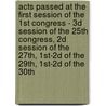 Acts Passed at the First Session of the 1st Congress - 3D Session of the 25th Congress, 2D Session of the 27Th, 1St-2D of the 29Th, 1St-2D of the 30Th by United States. Congr