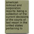 American Railroad and Corporation Reports: Being a Collection of the Current Decisions of the Courts of Last Resort in the United States Pertaining To