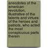 Anecdotes of the American Revolution, Illustrative of the Talents and Virtues of the Heroes and Patriots, Who Acted the Most Conspicuous Parts Therein door Alexander Garden