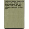 Decisions Relating To The Liquor Tax Law Of The State Of New York: Reported In New York Reports, Vols. 149 To [182] Inclusive, Appellate Division Repo by William Edward Schenck