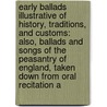 Early Ballads Illustrative of History, Traditions, and Customs: Also, Ballads and Songs of the Peasantry of England, Taken Down from Oral Recitation A door Robert Bell