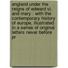 England Under The Reigns Of Edward Vi. And Mary : With The Contemporary History Of Europe, Illustrated In A Series Of Original Letters Never Before Pr door Patrick Fraser Tytler