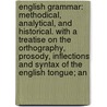 English Grammar: Methodical, Analytical, and Historical. with a Treatise on the Orthography, Prosody, Inflections and Syntax of the English Tongue; An door Eduard Adolf Ferdinand Maetzner