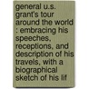 General U.S. Grant's Tour Around the World : Embracing His Speeches, Receptions, and Description of His Travels, with a Biographical Sketch of His Lif by L.T. Remlap