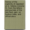 History Of The Captivity Of Napoleon At St. Helena (Volume 3); From The Letters And Journals Of The Late Lieut.-Gen. Sir Hudson Lowe, And Offical Docu door William Forsyth