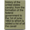 History Of The United States Cavalry; From The Formation Of The Federal Government To The 1St Of June, 1863 To Which Is Added A List Of All The Cavalr by Albert Gallatin Brackett
