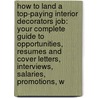 How to Land a Top-Paying Interior Decorators Job: Your Complete Guide to Opportunities, Resumes and Cover Letters, Interviews, Salaries, Promotions, W by Joshua Snyder