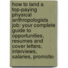 How to Land a Top-Paying Physical Anthropologists Job: Your Complete Guide to Opportunities, Resumes and Cover Letters, Interviews, Salaries, Promotio by Juan Kim