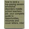 How to Land a Top-Paying Severe Emotional Disorders Middle School Teachers Job: Your Complete Guide to Opportunities, Resumes and Cover Letters, Inter by Paula Bullock