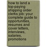 How to Land a Top-Paying Shipping Order Clerks Job: Your Complete Guide to Opportunities, Resumes and Cover Letters, Interviews, Salaries, Promotions by Gary Burgess
