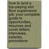 How to Land a Top-Paying Slot Floor Supervisors Job: Your Complete Guide to Opportunities, Resumes and Cover Letters, Interviews, Salaries, Promotions by Billy Mejia