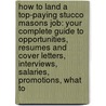 How to Land a Top-Paying Stucco Masons Job: Your Complete Guide to Opportunities, Resumes and Cover Letters, Interviews, Salaries, Promotions, What to by Danny Stevens