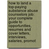 How to Land a Top-Paying Substance Abuse Counselors Job: Your Complete Guide to Opportunities, Resumes and Cover Letters, Interviews, Salaries, Promot door Judith Gilmore
