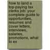 How to Land a Top-Paying Tax Clerks Job: Your Complete Guide to Opportunities, Resumes and Cover Letters, Interviews, Salaries, Promotions, What to Ex by Jennifer Sellers