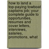 How to Land a Top-Paying Towboat Captains Job: Your Complete Guide to Opportunities, Resumes and Cover Letters, Interviews, Salaries, Promotions, What by Judy Kent
