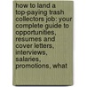 How to Land a Top-Paying Trash Collectors Job: Your Complete Guide to Opportunities, Resumes and Cover Letters, Interviews, Salaries, Promotions, What by Julie Burnett