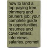 How to Land a Top-Paying Tree Trimmers and Pruners Job: Your Complete Guide to Opportunities, Resumes and Cover Letters, Interviews, Salaries, Promoti by Gloria Lancaster