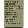 How to Land a Top-Paying Veterinary Helpers Job: Your Complete Guide to Opportunities, Resumes and Cover Letters, Interviews, Salaries, Promotions, Wh door Louis Conway