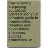 How to Land a Top-Paying Vocational Advisers Job: Your Complete Guide to Opportunities, Resumes and Cover Letters, Interviews, Salaries, Promotions, W door Andrea Gill