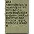 Land Nationalisation, Its Necessity and Its Aims: Being a Comparison of the System of Landlord and Tenant with That of Occupying Ownership in Their In