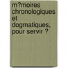 M�Moires Chronologiques Et Dogmatiques, Pour Servir Ͽ by Hyacinthe] [Robillard D'Avrigny