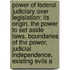 Power of Federal Judiciary Over Legislation: Its Origin, the Power to Set Aside Laws, Boundaries of the Power, Judicial Independence, Existing Evils A