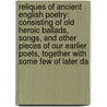 Reliques of Ancient English Poetry: Consisting of Old Heroic Ballads, Songs, and Other Pieces of Our Earlier Poets, Together with Some Few of Later Da by Thomas Percy