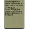 Reports of Practice Cases, Determined in the Courts of the State of New-York [1865-1875] with a Digest of All Points of Practice Embraced in the Stand door Benjamin Vaughan Abbott
