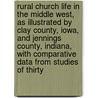 Rural Church Life in the Middle West, As Illustrated by Clay County, Iowa, and Jennings County, Indiana, with Comparative Data from Studies of Thirty by Benson Y. 1897-Landis