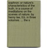 Sophron: Or Nature's Characteristics of the Truth, in a Course of Meditations on the Scenes of Nature. by Henry Lee, Ll.B. in Three Volumes. ... the S by Henry Lee