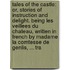 Tales of the Castle: Or, Stories of Instruction and Delight. Being Les Veillees Du Chateau, Written in French by Madame La Comtesse De Genlis, ... Tra