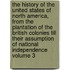 The History of the United States of North America, from the Plantation of the British Colonies Till Their Assumption of National Independence Volume 3