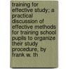 Training for Effective Study; a Practical Discussion of Effective Methods for Training School Pupils to Organize Their Study Procedure, by Frank W. Th by Frank Waters Thomas