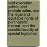Void Execution, Judicial and Probate Sales, and the Legal and Equitable Rights of Purchasers Thereat, and the Constitutionality of Special Legislation by A. C. 1843-1911 Freeman