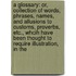 a Glossary: Or, Collection of Words, Phrases, Names, and Allusions to Customs, Proverbs, Etc., Whcih Have Been Thought to Require Illustration, in The