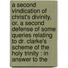 a Second Vindication of Christ's Divinity, Or, a Second Defense of Some Queries Relating to Dr. Clarke's Scheme of the Holy Trinity : in Answer to The door Daniel Waterland