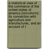 a Statistical View of the Commerce of the United States of America [Microform] : Its Connection with Agriculture and Manufactures, and an Account of T by Timothy Pitkin