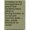 a Treatise on the Management of Peach and Nectarine Trees; Either in Forcing-Houses, Or on Hot and Common Walls. ... Also, Ample Directions for Constr by Thomas Kyle