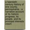a Twentieth Century History of Erie County, Pennsylvania : a Narrative Account of Its Historic Progress, Its People, and Its Principal Interests Volum door John Miller