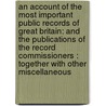 an Account of the Most Important Public Records of Great Britain: and the Publications of the Record Commissioners : Together with Other Miscellaneous door Charles Purton Cooper
