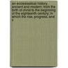 an Ecclesiastical History, Ancient and Modern; from the Birth of Christ to the Beginning of the Eighteenth Century; in Which the Rise, Progress, and V door Johann Lorenz Mosheim