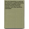 the Art of Teaching; a Manual for Teachers, Superintendents, Teachers' Reading Circles, Normal Schools, Training Classes, and Other Persons Interested door Emerson Elbridge White