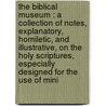 the Biblical Museum : a Collection of Notes, Explanatory, Homiletic, and Illustrative, on the Holy Scriptures, Especially Designed for the Use of Mini door James Comper Gray