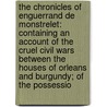 the Chronicles of Enguerrand De Monstrelet: Containing an Account of the Cruel Civil Wars Between the Houses of Orleans and Burgundy; of the Possessio door Thomas Johnes