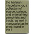 the Harleian Miscellany: Or, a Collection of Scarce, Curious, and Entertaining Pamphlets and Tracts, As Well in Manuscript As in Print, Found in the L