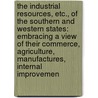 the Industrial Resources, Etc., of the Southern and Western States: Embracing a View of Their Commerce, Agriculture, Manufactures, Internal Improvemen door J. D. B. 1820-1867 De Bow